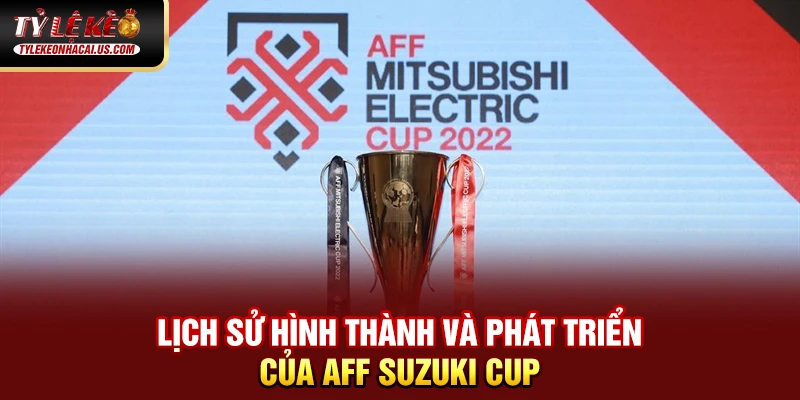 AFF Suzuki Cup - Giải Đấu Bóng Đá Hấp Dẫn Nhất Đông Nam Á 33 Lịch sử hình thành và phát triển của AFF Suzuki Cup